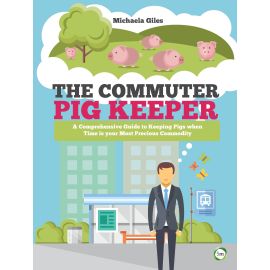 The Commuter Pig Keeper: A Comprehensive Guide to Keeping Pigs when Time is your Most Precious Commodity, image 